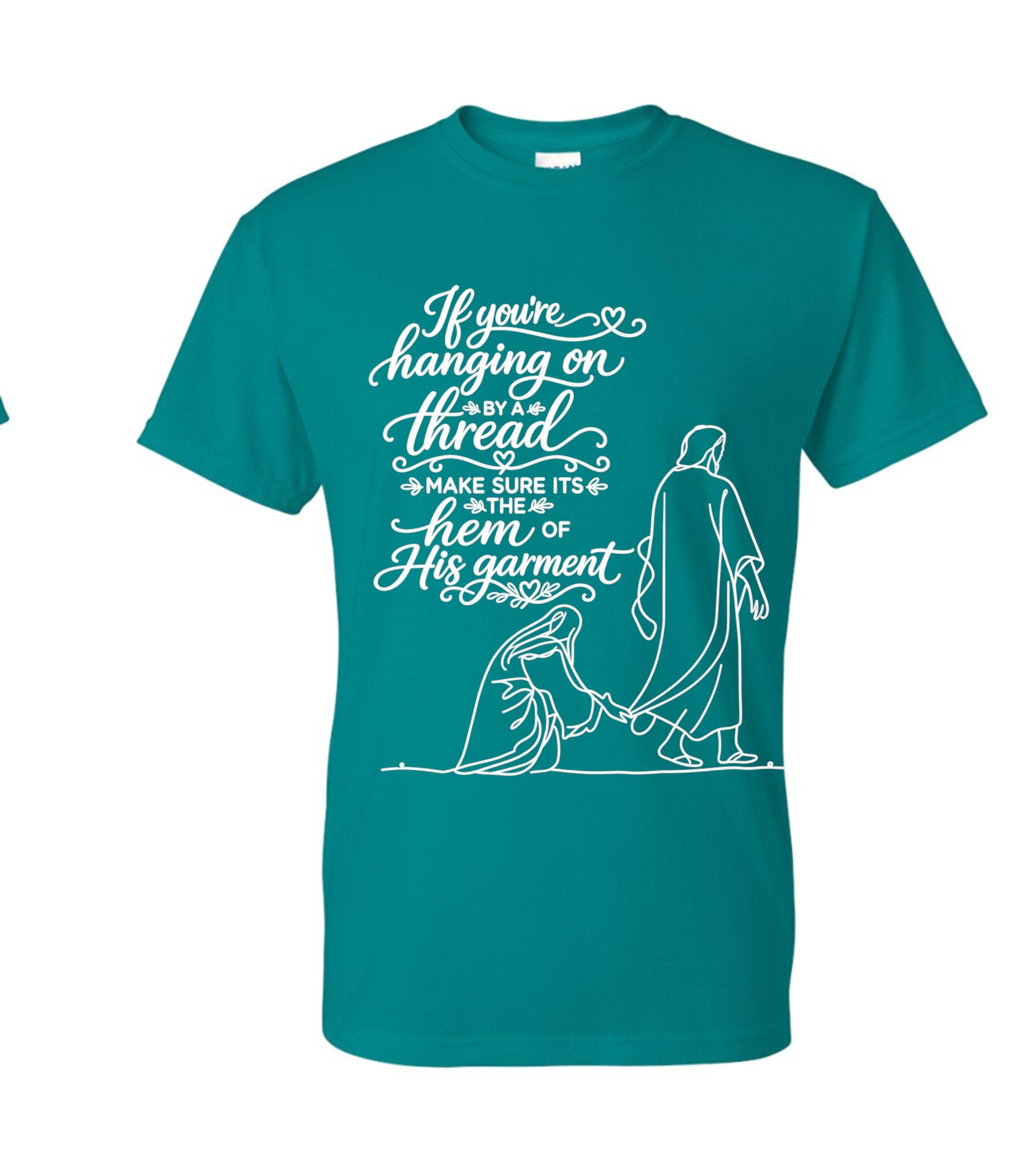 If you're hanging on by a thread make sure that thread is the hem of HIS garment t-shirt